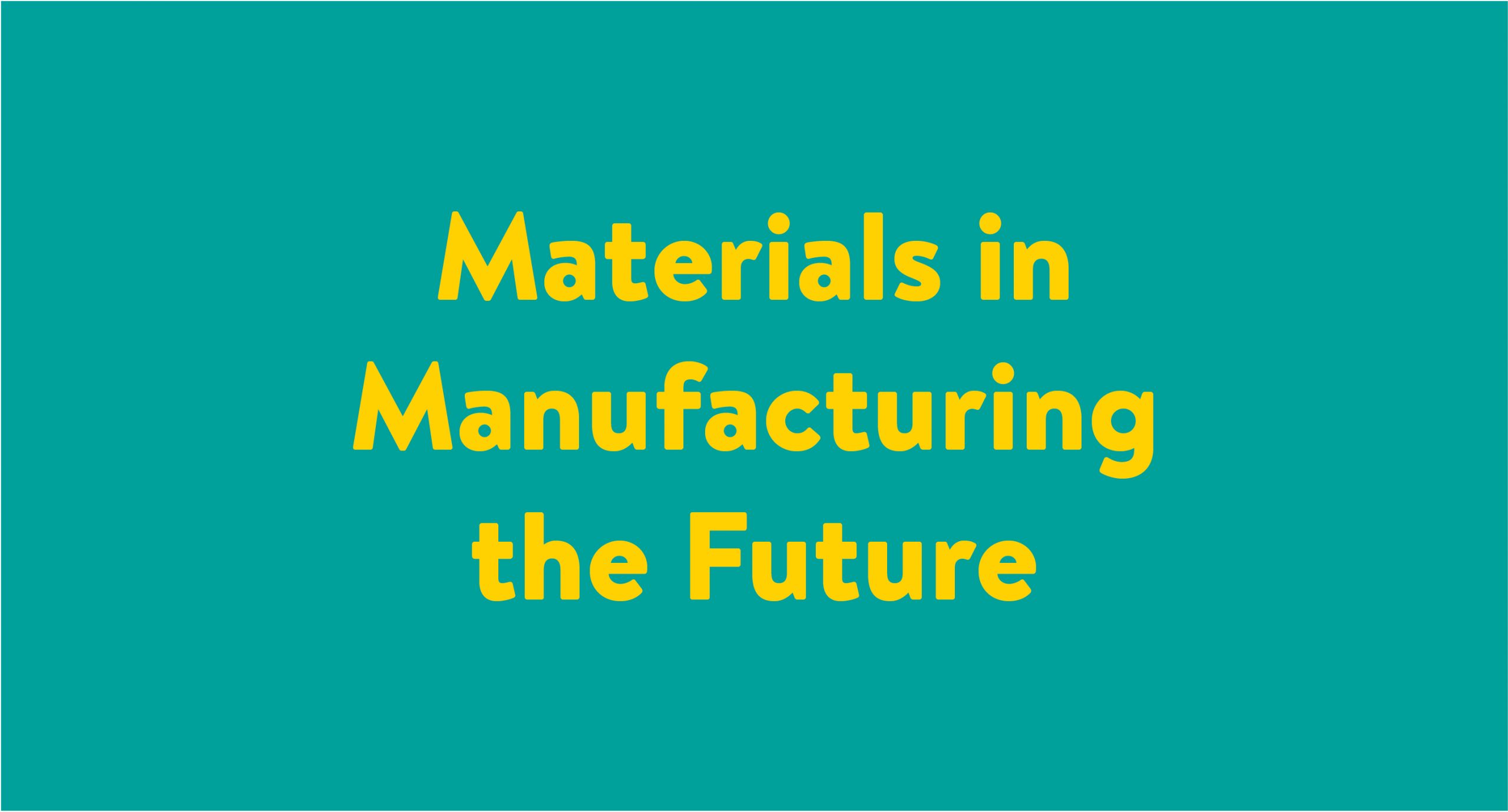 Materials in Manufacturing the Future Seminar Series